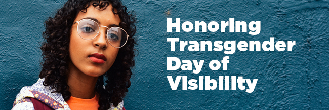 Honoring Transgender Day of Visibility 